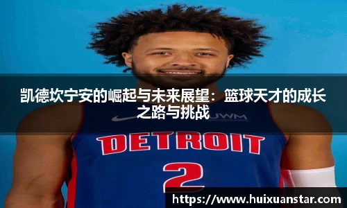 凯德坎宁安的崛起与未来展望：篮球天才的成长之路与挑战